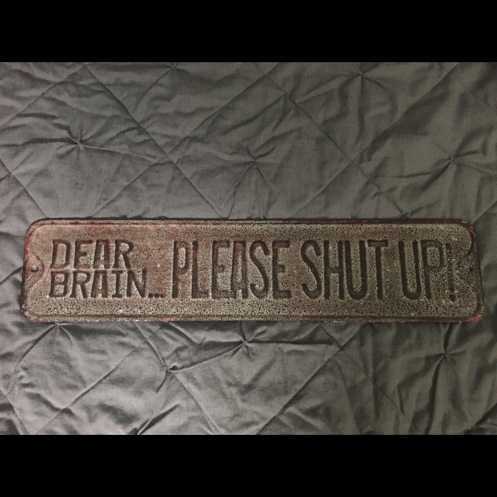 Aluminum sign "Dear Brain,... please shut up!"